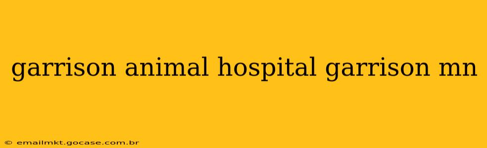garrison animal hospital garrison mn