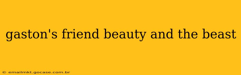 gaston's friend beauty and the beast
