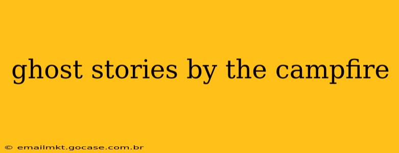 ghost stories by the campfire