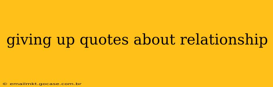 giving up quotes about relationship
