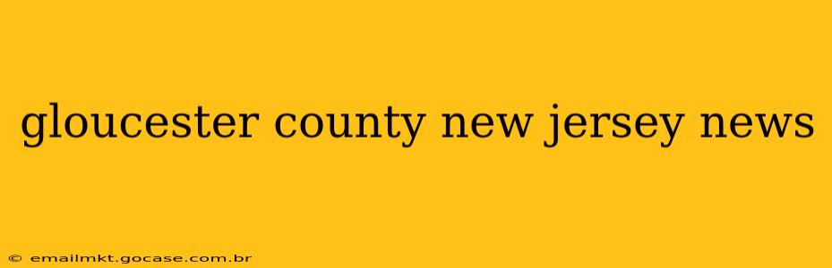gloucester county new jersey news