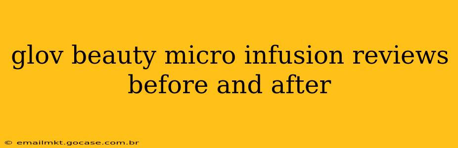 glov beauty micro infusion reviews before and after