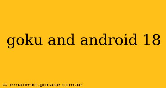 goku and android 18