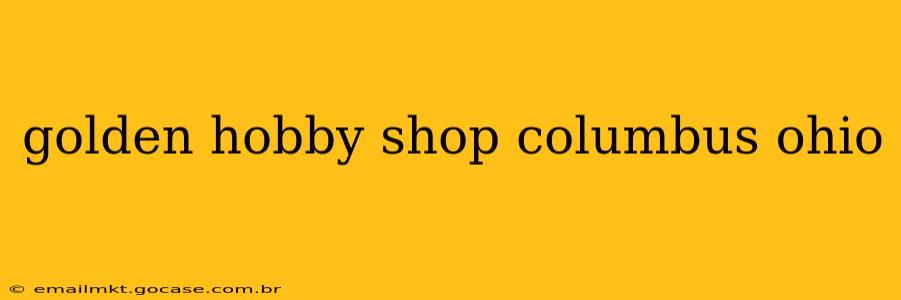 golden hobby shop columbus ohio