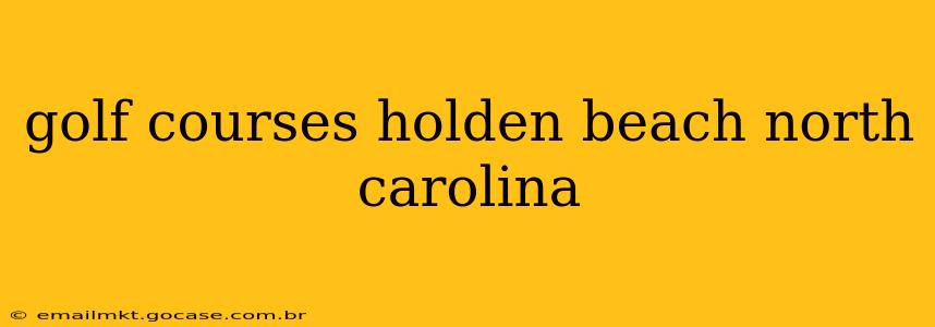 golf courses holden beach north carolina