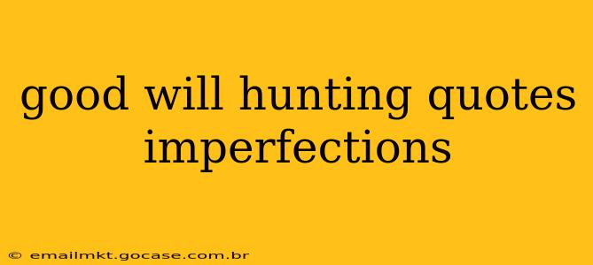 good will hunting quotes imperfections