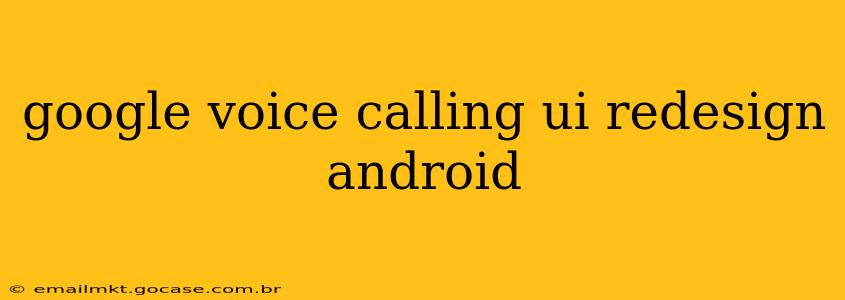 google voice calling ui redesign android