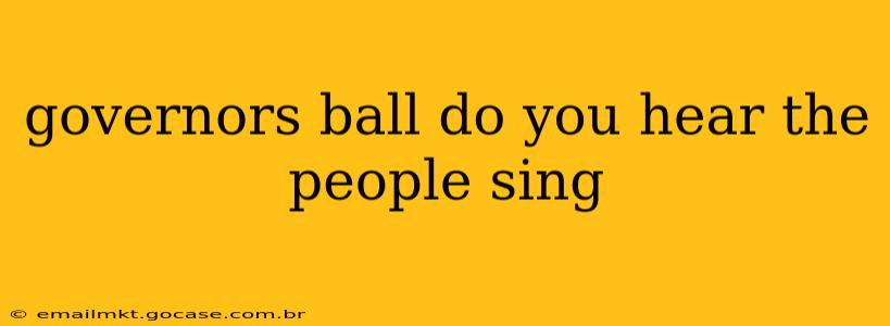 governors ball do you hear the people sing