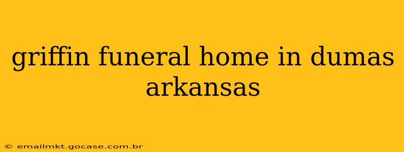 griffin funeral home in dumas arkansas
