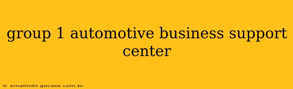 group 1 automotive business support center