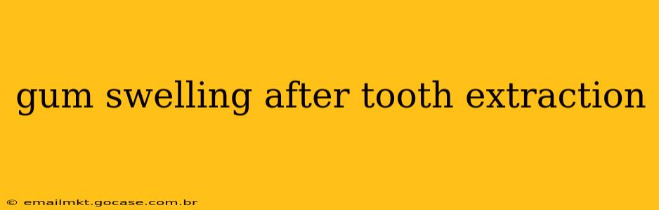 gum swelling after tooth extraction