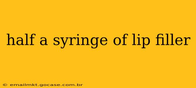 half a syringe of lip filler