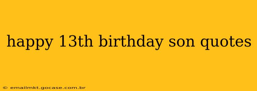 happy 13th birthday son quotes
