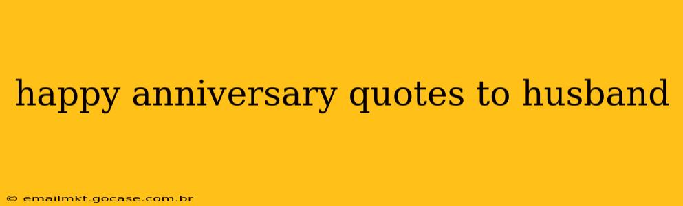happy anniversary quotes to husband