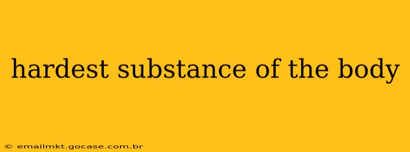 hardest substance of the body
