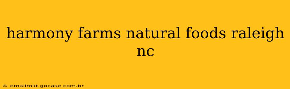 harmony farms natural foods raleigh nc