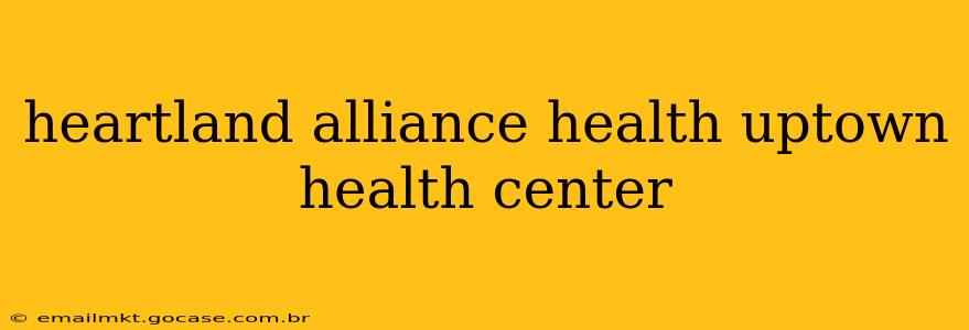 heartland alliance health uptown health center