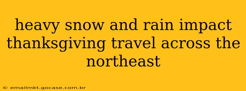 heavy snow and rain impact thanksgiving travel across the northeast