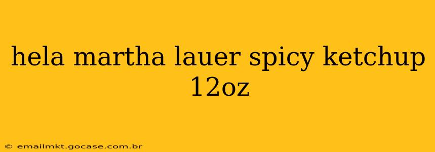 hela martha lauer spicy ketchup 12oz