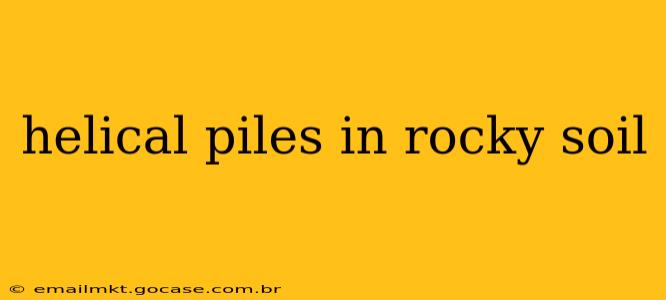 helical piles in rocky soil