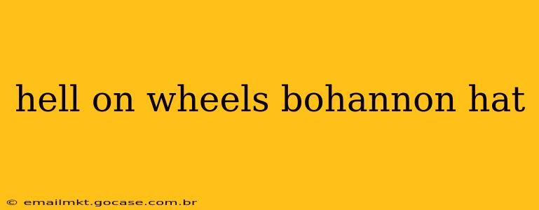 hell on wheels bohannon hat