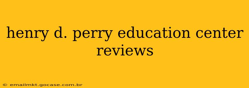 henry d. perry education center reviews