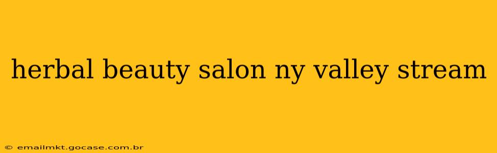 herbal beauty salon ny valley stream