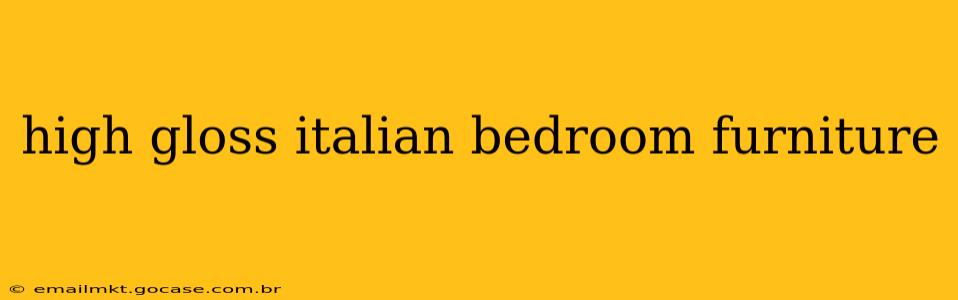 high gloss italian bedroom furniture