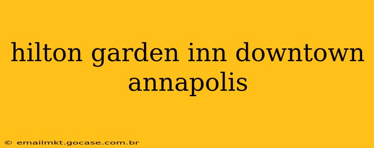 hilton garden inn downtown annapolis