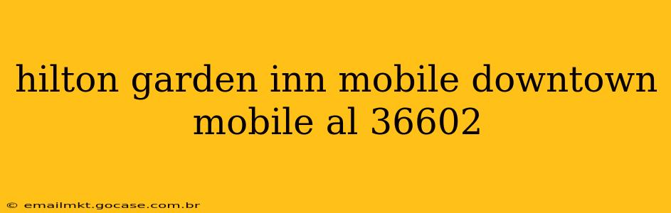 hilton garden inn mobile downtown mobile al 36602