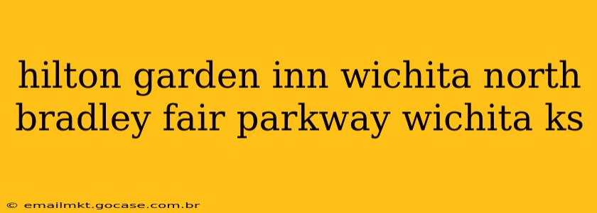 hilton garden inn wichita north bradley fair parkway wichita ks