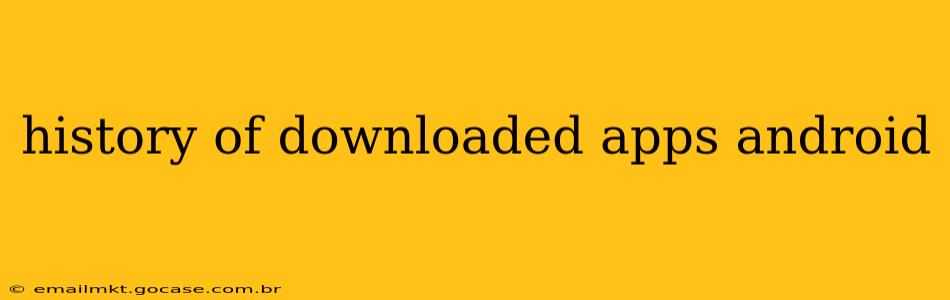history of downloaded apps android