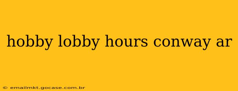 hobby lobby hours conway ar