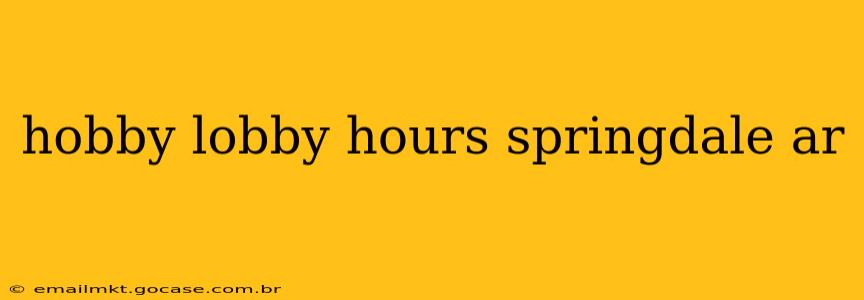 hobby lobby hours springdale ar