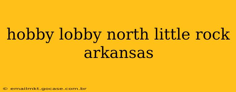 hobby lobby north little rock arkansas