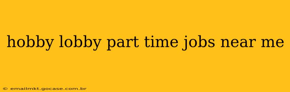 hobby lobby part time jobs near me