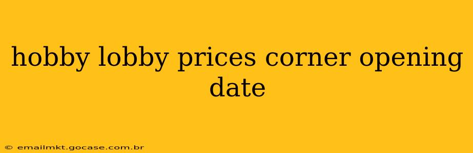 hobby lobby prices corner opening date