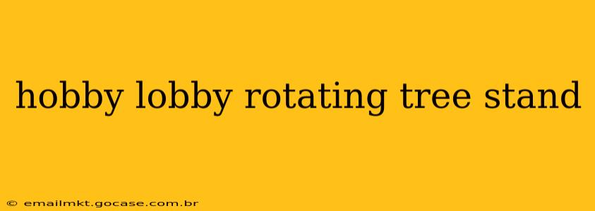 hobby lobby rotating tree stand
