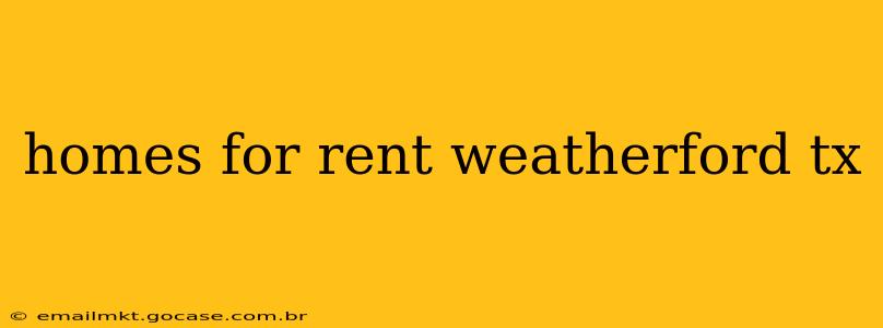 homes for rent weatherford tx