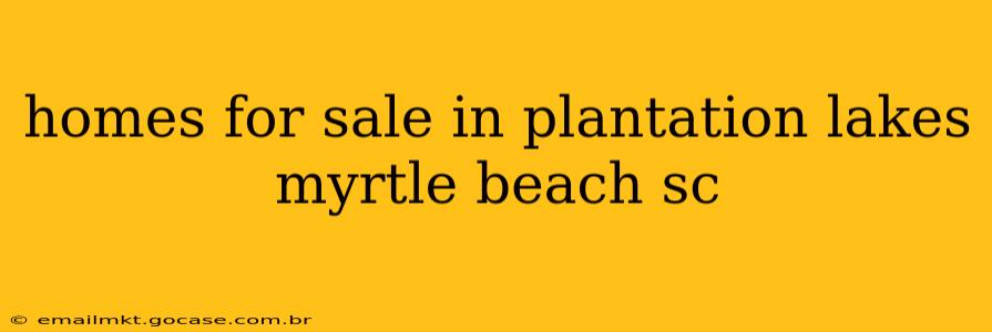 homes for sale in plantation lakes myrtle beach sc