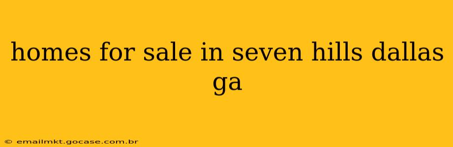 homes for sale in seven hills dallas ga