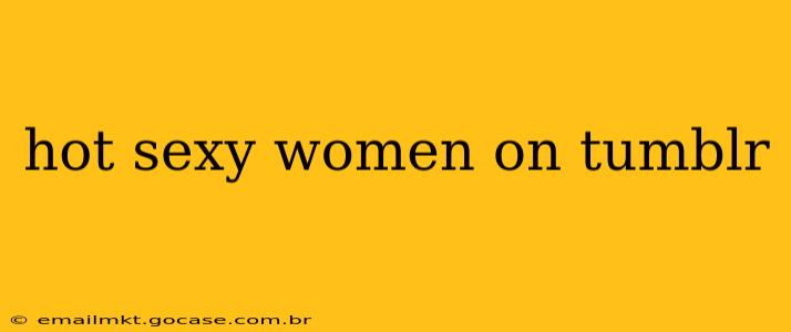 hot sexy women on tumblr hot sexy women on tumblr