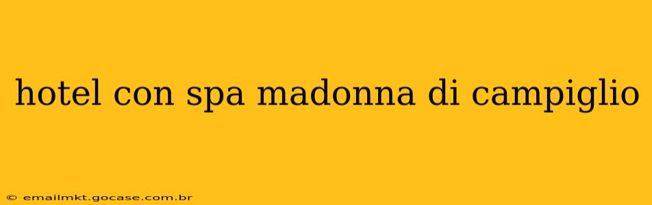 hotel con spa madonna di campiglio