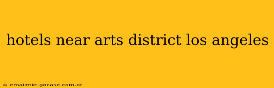 hotels near arts district los angeles