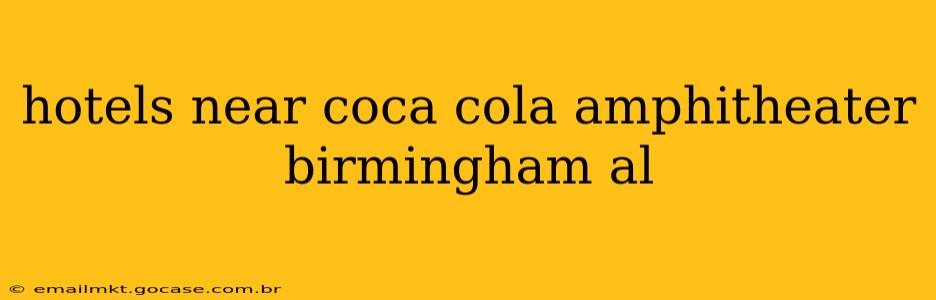 hotels near coca cola amphitheater birmingham al