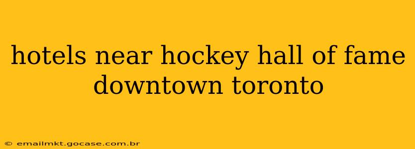 hotels near hockey hall of fame downtown toronto