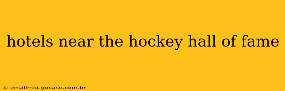hotels near the hockey hall of fame