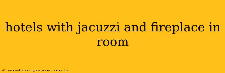 hotels with jacuzzi and fireplace in room