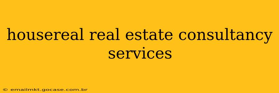 housereal real estate consultancy services
