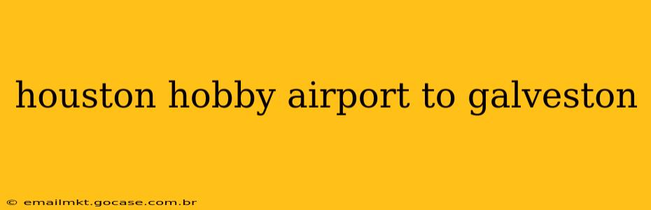 houston hobby airport to galveston